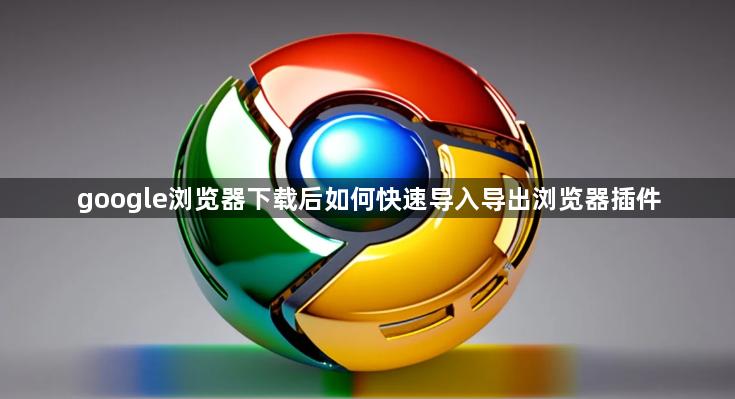 google浏览器下载后如何快速导入导出浏览器插件1
