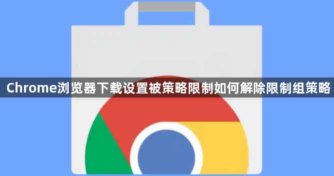 Chrome浏览器下载设置被策略限制如何解除限制组策略1