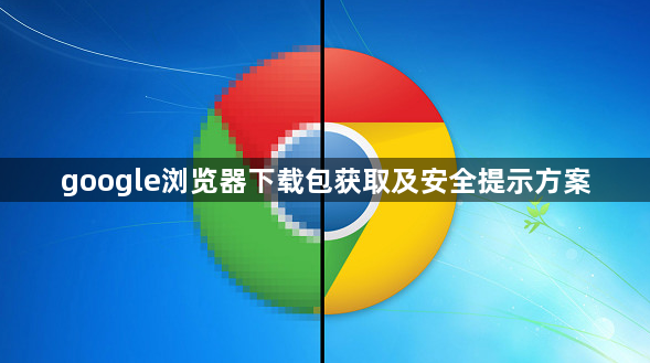 google浏览器下载包获取及安全提示方案1