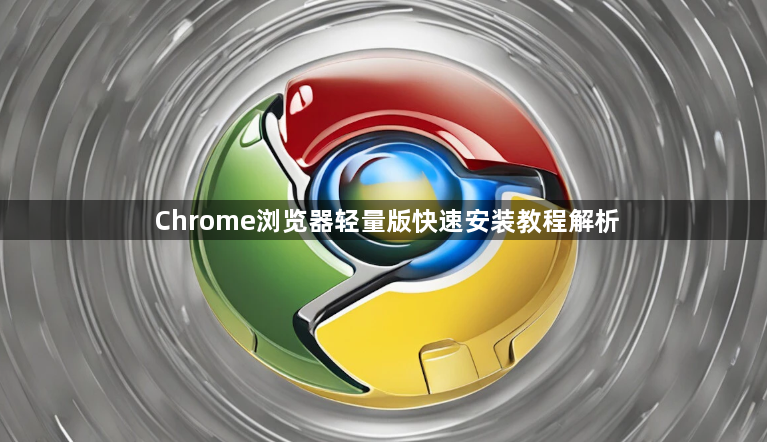 Chrome浏览器轻量版快速安装教程解析1