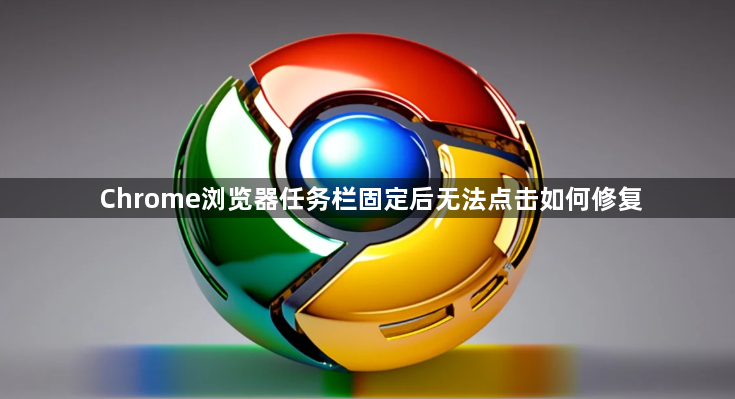 Chrome浏览器任务栏固定后无法点击如何修复1