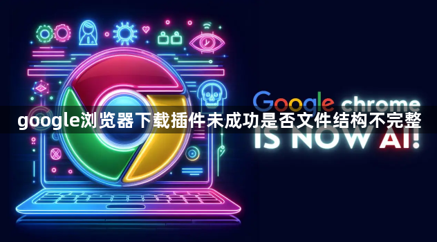 google浏览器下载插件未成功是否文件结构不完整1