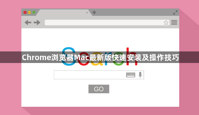 Chrome浏览器Mac最新版快速安装及操作技巧1