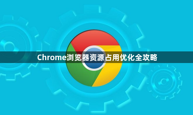Chrome浏览器资源占用优化全攻略1