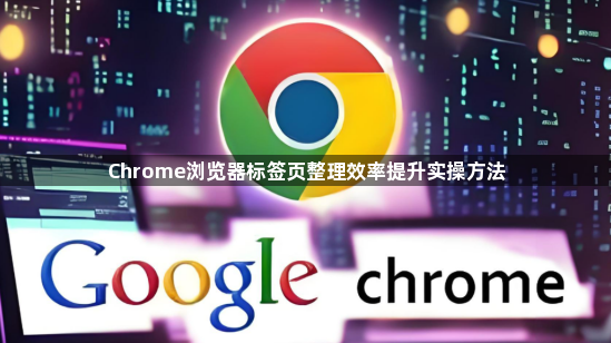 Chrome浏览器标签页整理效率提升实操方法1