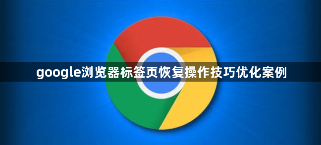 google浏览器标签页恢复操作技巧优化案例1