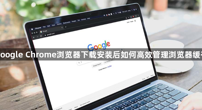 google Chrome浏览器下载安装后如何高效管理浏览器缓存1