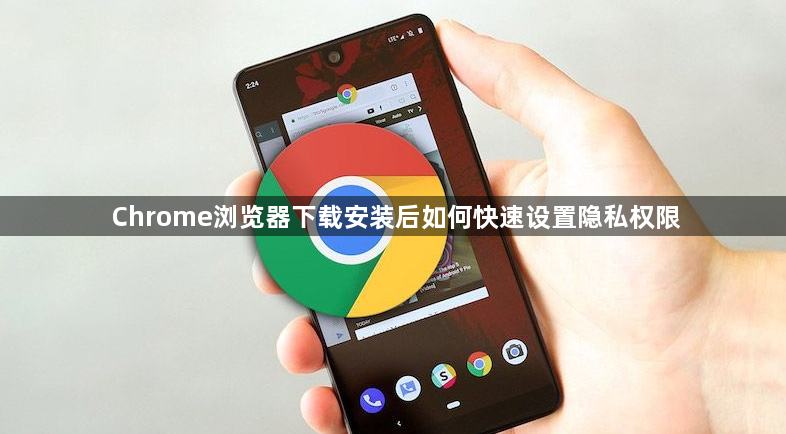 Chrome浏览器下载安装后如何快速设置隐私权限1