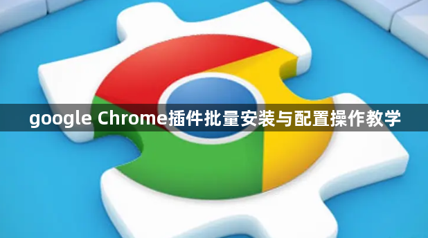 google Chrome插件批量安装与配置操作教学1