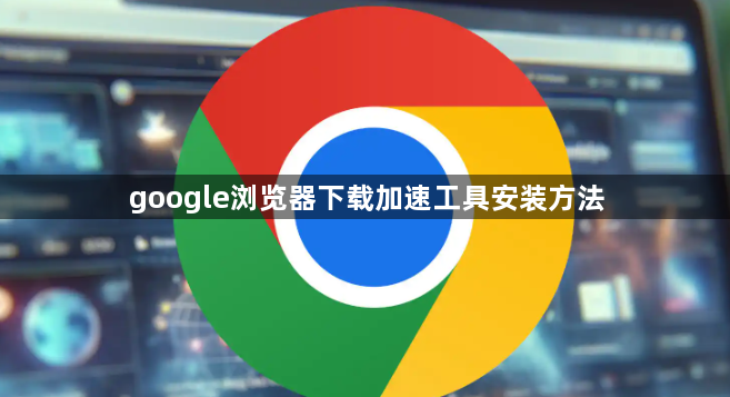 google浏览器下载加速工具安装方法1
