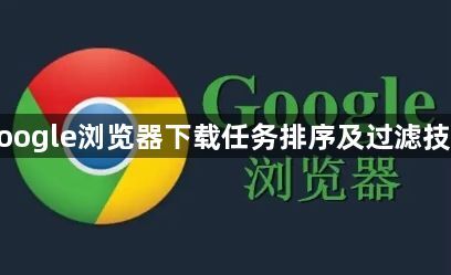 google浏览器下载任务排序及过滤技巧1
