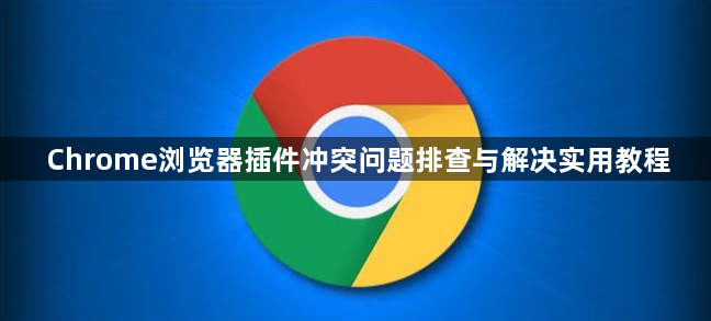 Chrome浏览器插件冲突问题排查与解决实用教程1