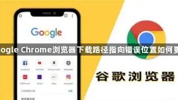 google Chrome浏览器下载路径指向错误位置如何更改1