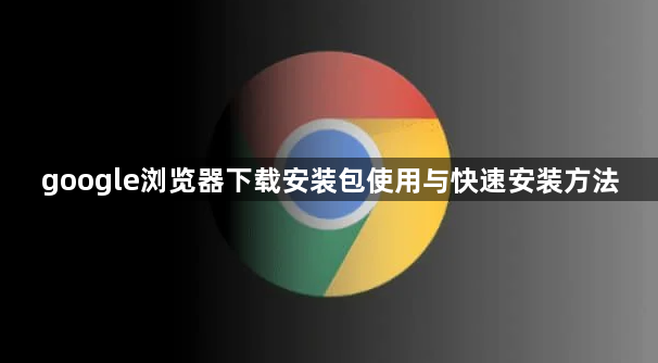 google浏览器下载安装包使用与快速安装方法1