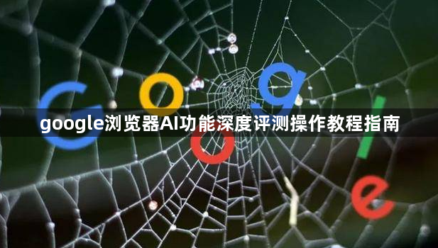 google浏览器AI功能深度评测操作教程指南1