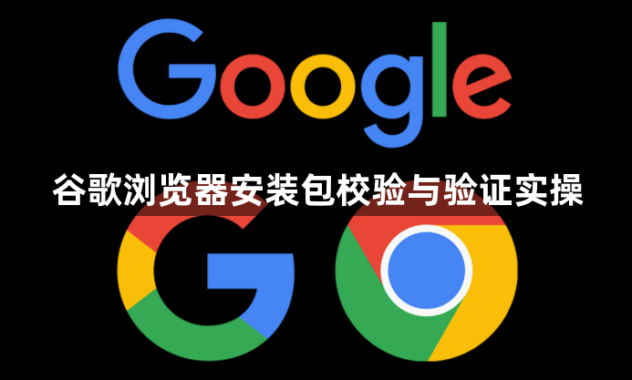 谷歌浏览器安装包校验与验证实操1