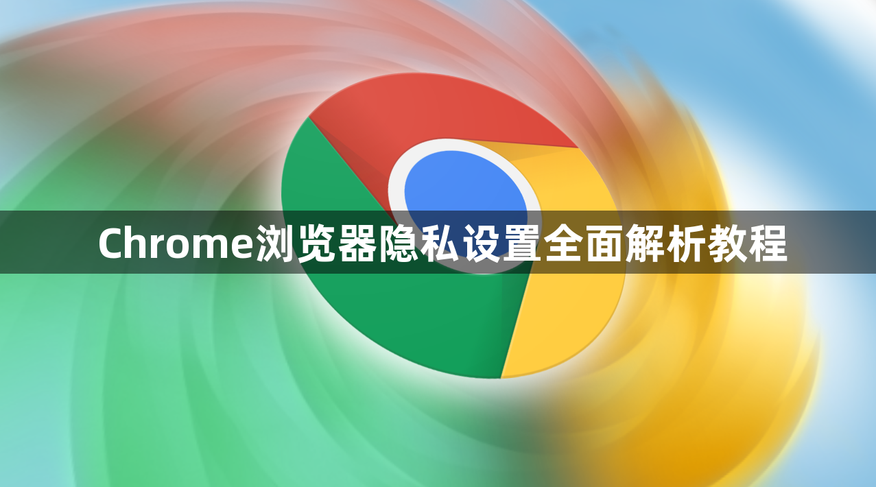 Chrome浏览器隐私设置全面解析教程1