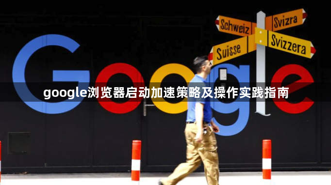 google浏览器启动加速策略及操作实践指南1