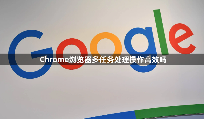 Chrome浏览器多任务处理操作高效吗1