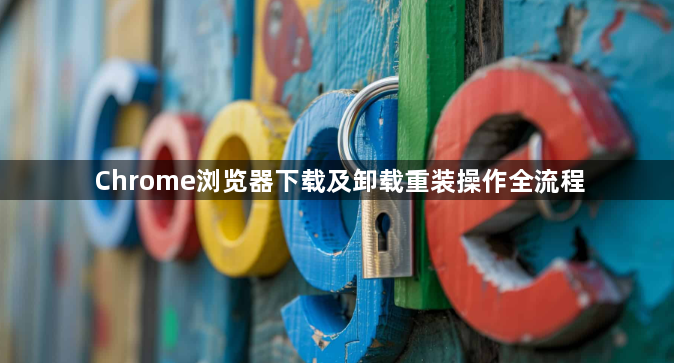 Chrome浏览器下载及卸载重装操作全流程1