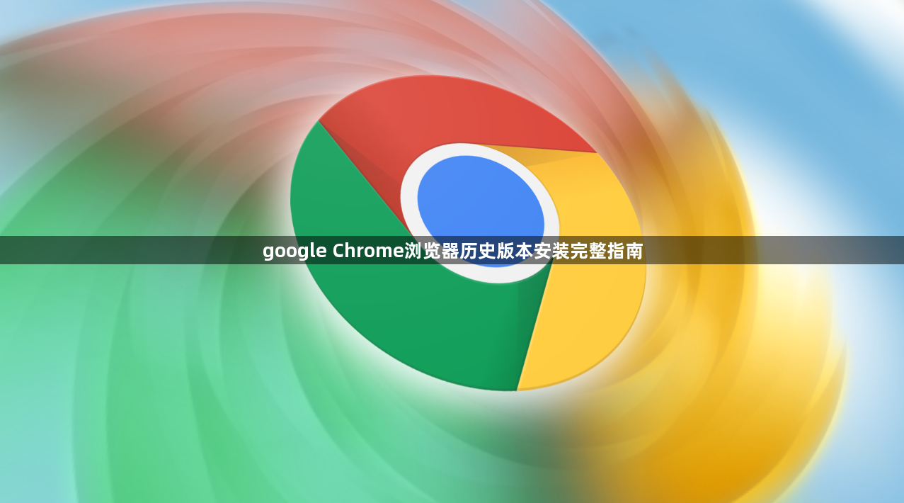 google Chrome浏览器历史版本安装完整指南1