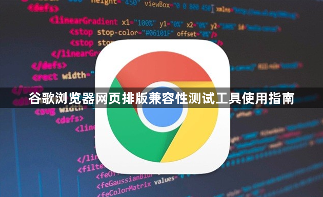 谷歌浏览器网页排版兼容性测试工具使用指南1