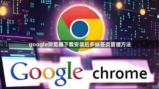 google浏览器下载安装后多标签页管理方法1