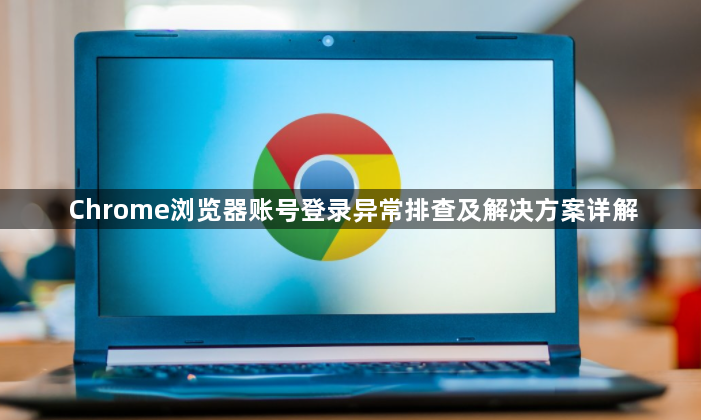 Chrome浏览器账号登录异常排查及解决方案详解1