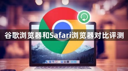 谷歌浏览器和Safari浏览器对比评测1