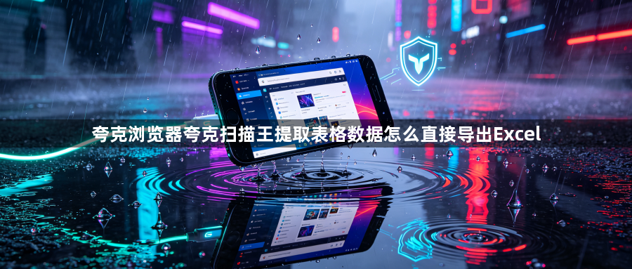 夸克浏览器夸克扫描王提取表格数据怎么直接导出Excel1