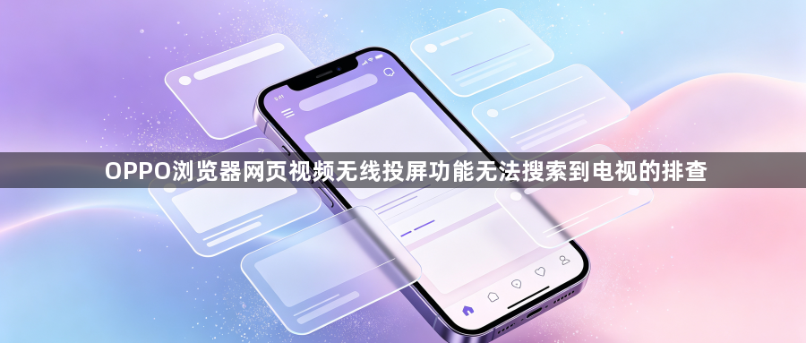 OPPO浏览器网页视频无线投屏功能无法搜索到电视的排查1