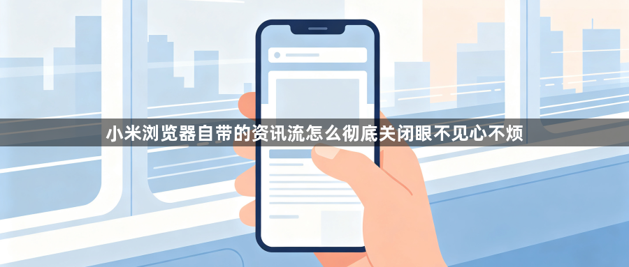 小米浏览器自带的资讯流怎么彻底关闭眼不见心不烦1