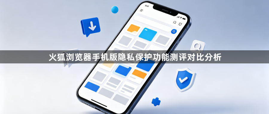 火狐浏览器手机版隐私保护功能测评对比分析1