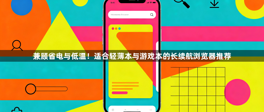 兼顾省电与低温！适合轻薄本与游戏本的长续航浏览器推荐1