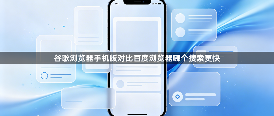 谷歌浏览器手机版对比百度浏览器哪个搜索更快1