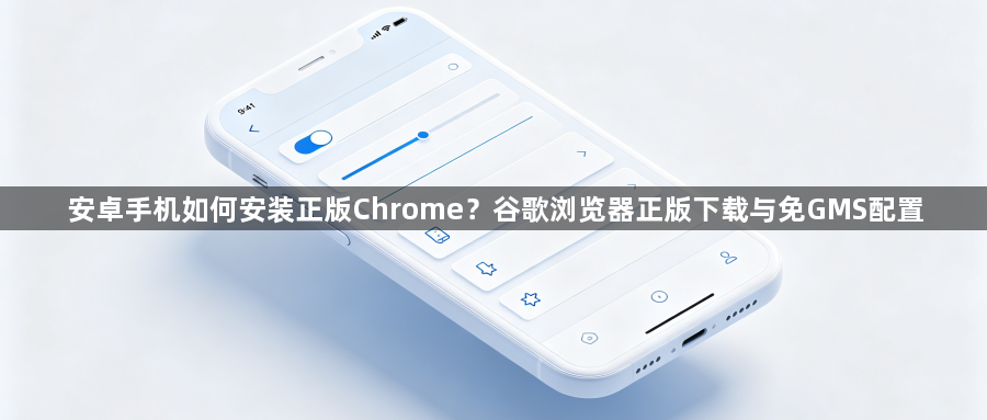 安卓手机如何安装正版Chrome？谷歌浏览器正版下载与免GMS配置1