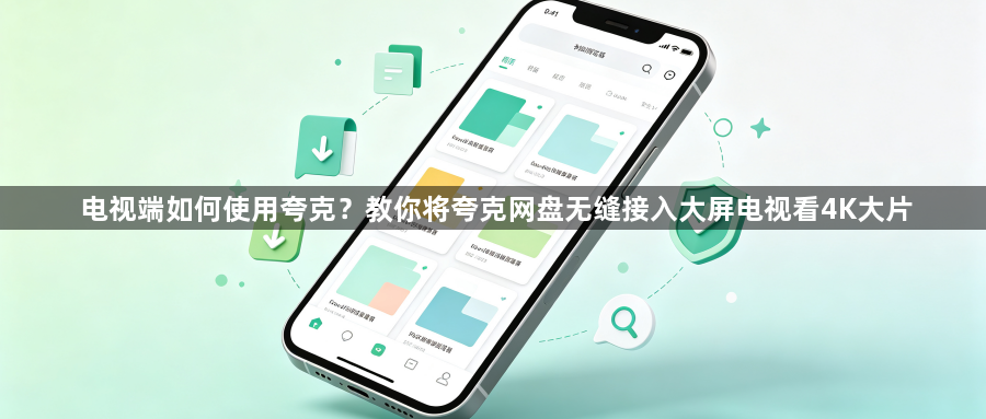 电视端如何使用夸克？教你将夸克网盘无缝接入大屏电视看4K大片1