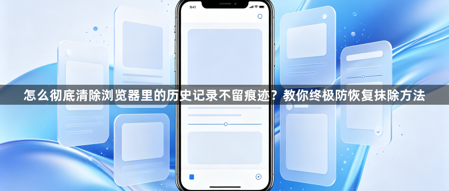 怎么彻底清除浏览器里的历史记录不留痕迹？教你终极防恢复抹除方法1