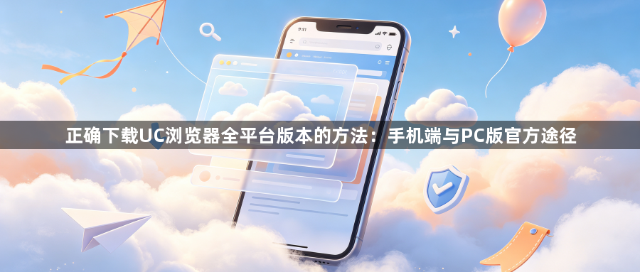正确下载UC浏览器全平台版本的方法：手机端与PC版官方途径1