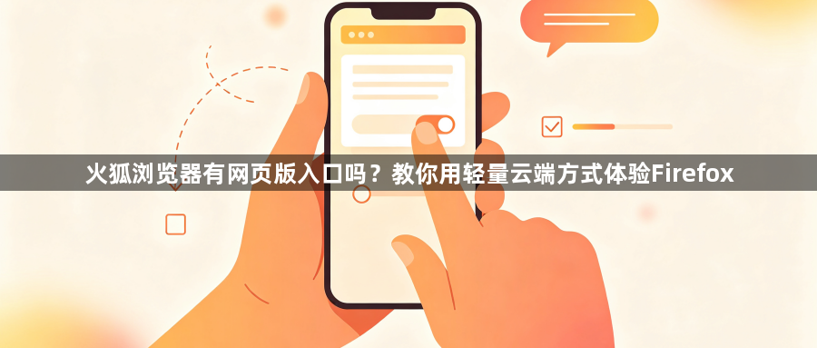火狐浏览器有网页版入口吗？教你用轻量云端方式体验Firefox1