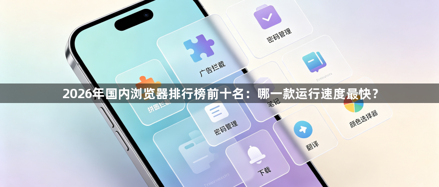 2026年国内浏览器排行榜前十名:哪一款运行速度最快?1