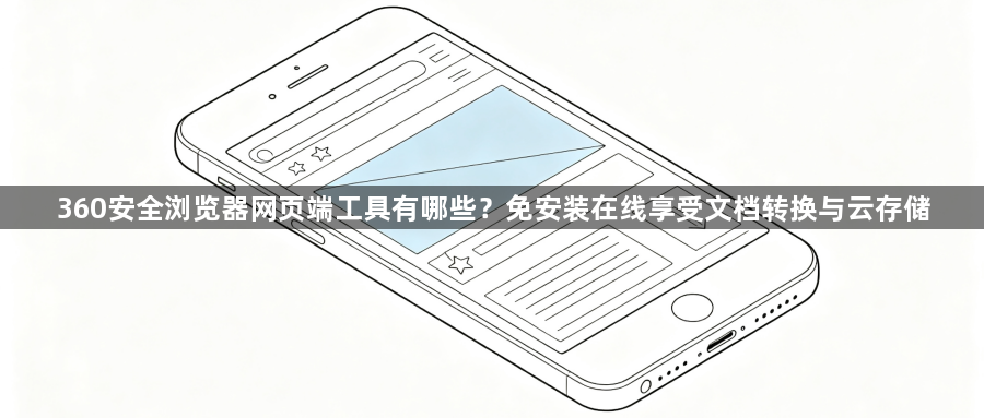 360安全浏览器网页端工具有哪些？免安装在线享受文档转换与云存储1
