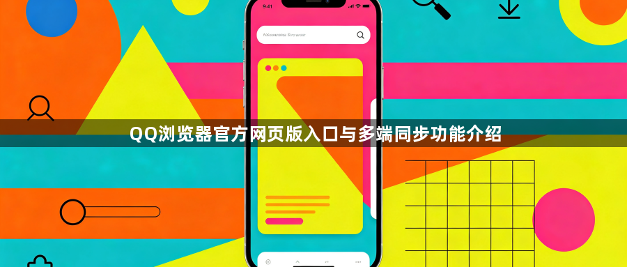 QQ浏览器官方网页版入口与多端同步功能介绍1