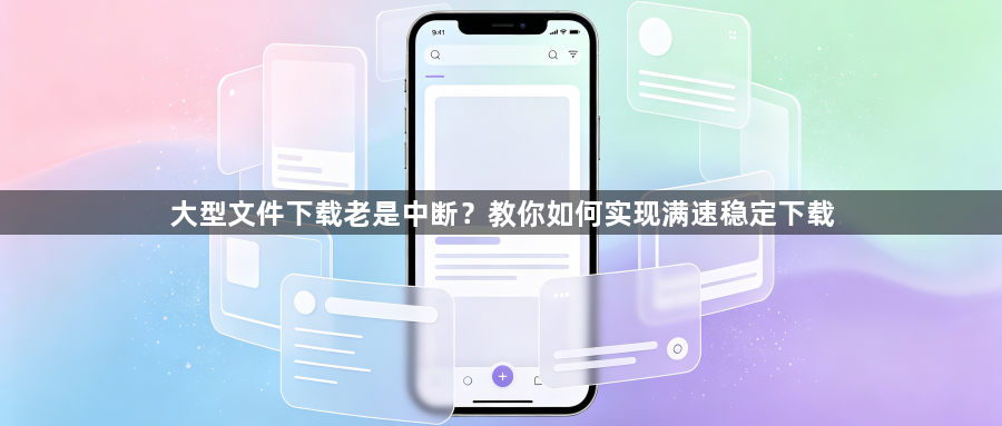 大型文件下载老是中断？教你如何实现满速稳定下载1