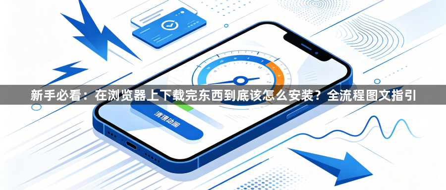 新手必看：在浏览器上下载完东西到底该怎么安装？全流程图文指引1