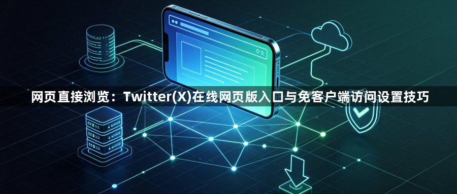 网页直接浏览:Twitter(X)在线网页版入口与免客户端访问设置技巧1